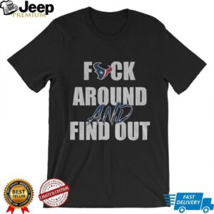Houston Texans Football NFL fuck around and find out shirt Houston Texans Football NFL fuck around and find out shirt