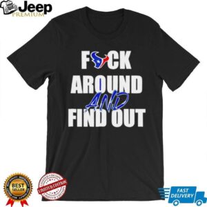 Houston Texans Fuck Around And Find Out shirt Houston Texans Fuck Around And Find Out shirt