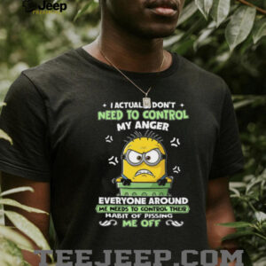 I Actually Don’t Need To Control My Anger Everyone Around Me Needs To Control Their Habit Of Pissing Me Off Minion T Shirt I Actually Don’t Need To Control My Anger Everyone Around Me Needs To Control Their Habit Of Pissing Me Off Minion T Shirt