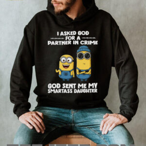 I Asked God For A Partner In Crime God Sent Me My Smartass Daughter Minion Shirt