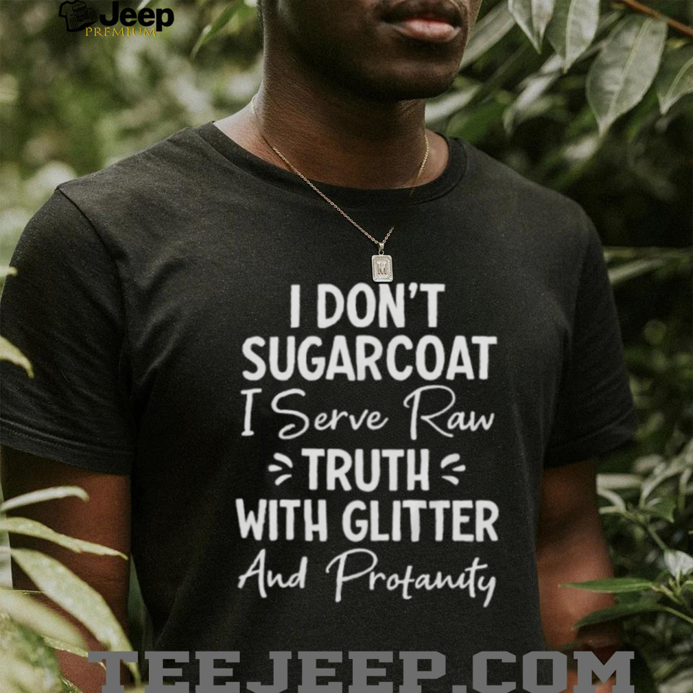 I Don’T Sugarcoat Raw Truth With Glitter And Profanity Sassy Tee I Don’T Sugarcoat Raw Truth With Glitter And Profanity Sassy Tee