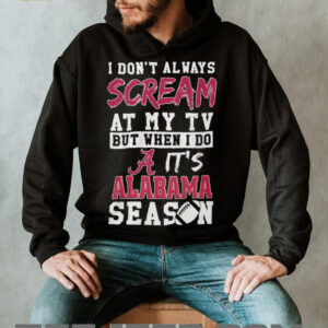 I Don't Always Scream At My TV Alabama Season T Shirt