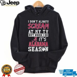 I Don't Always Scream At My TV Alabama Season T Shirt