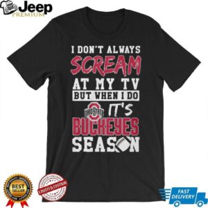 I Don’t Always Scream at My TV Ohio State Buckeyes Fan T Shirt I Don’t Always Scream at My TV Ohio State Buckeyes Fan T Shirt