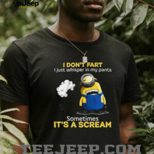 I Don’t Fart I Just Whisper In My Pants Sometimes It’s A Scream Minion Shirt I Don’t Fart I Just Whisper In My Pants Sometimes It’s A Scream Minion Shirt