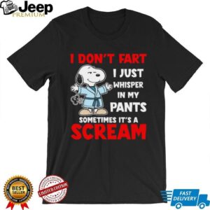 I Don’t Fart I Just Whisper In My Pants Sometimes It’s A Scream unisex T shirt I Don’t Fart I Just Whisper In My Pants Sometimes It’s A Scream unisex T shirt