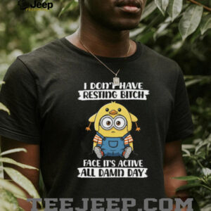 I Don’t Have Resting Bitch Face It’s Active All Damid Day Minion Shirt I Don’t Have Resting Bitch Face It’s Active All Damid Day Minion Shirt