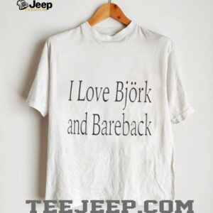 I Love Bjork And Bareback Shirt Hoodie Sweatshirt I Love Bjork And Bareback Shirt Hoodie Sweatshirt