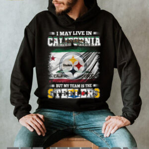 I May Live in California But My Team is the Steelers T Shirts