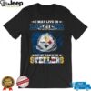 I May Live in California, But My Team is the Steelers T Shirt I May Live in California, But My Team is the Steelers T Shirt
