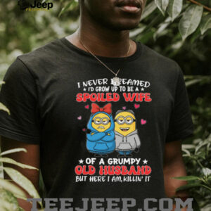 I Never Dreamed I’d Grow Up To Be A Spoiled Wife Of A Grumpy Old Husband But Here I Am, Killin’ It Minion Shirt I Never Dreamed I’d Grow Up To Be A Spoiled Wife Of A Grumpy Old Husband But Here I Am, Killin’ It Minion Shirt