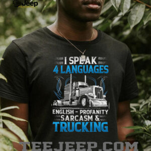 I Speak 4 Languages English Profanity Sarcasm & Trucking T shirt