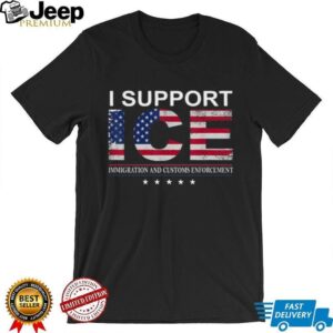 I Support ICE Immigration and Customs Enforcement American Flag T Shirt I Support ICE Immigration and Customs Enforcement American Flag T Shirt