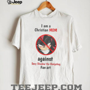 I am a christian mom against sexy shadow the Hedgehog fan art Shirt I am a christian mom against sexy shadow the Hedgehog fan art Shirt