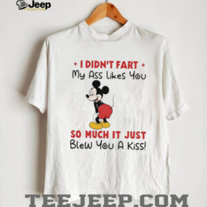 I didn’t fart my ass likes you so much it just blew you a kiss shirt I didn’t fart my ass likes you so much it just blew you a kiss shirt
