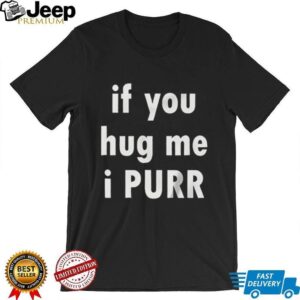 If You Hug Me I Purr Shirt If You Hug Me I Purr Shirt