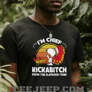 I’m Chief Kickabitch From The Slapahoe Tribe Snoopy T Shirt I’m Chief Kickabitch From The Slapahoe Tribe Snoopy T Shirt