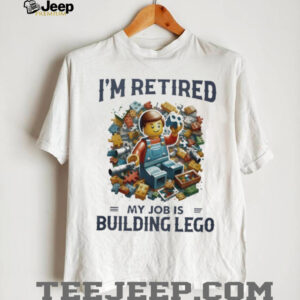 I’m Retired My Job Is Building Lego Bricks Hobby T Shirt