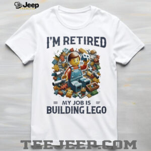 I’m Retired My Job Is Building Lego Bricks Hobby T Shirt
