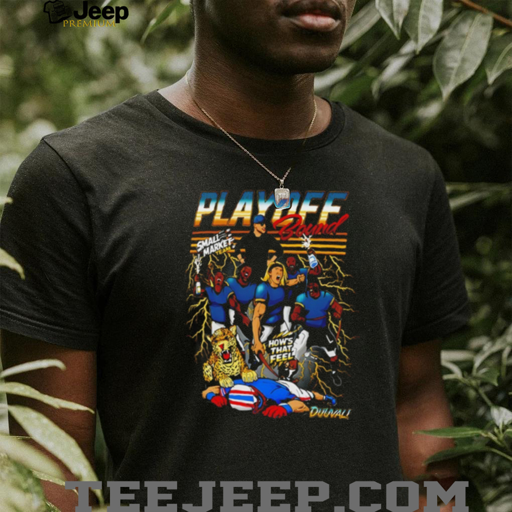 Jacksonville Jaguars Playoff Bound How’s that feel Duval Small Market shirt Jacksonville Jaguars Playoff Bound How’s that feel Duval Small Market shirt
