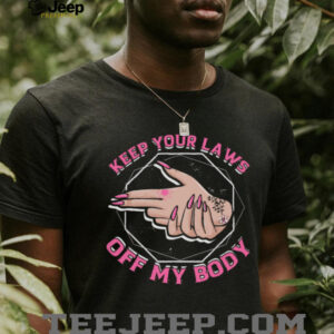 Keep Your Laws Off My Body Reproductive Rights Feminist T Shirt