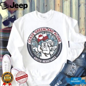 Leave Greenland Alone Greenland Is Not For Sale Arctic Resistance shirt