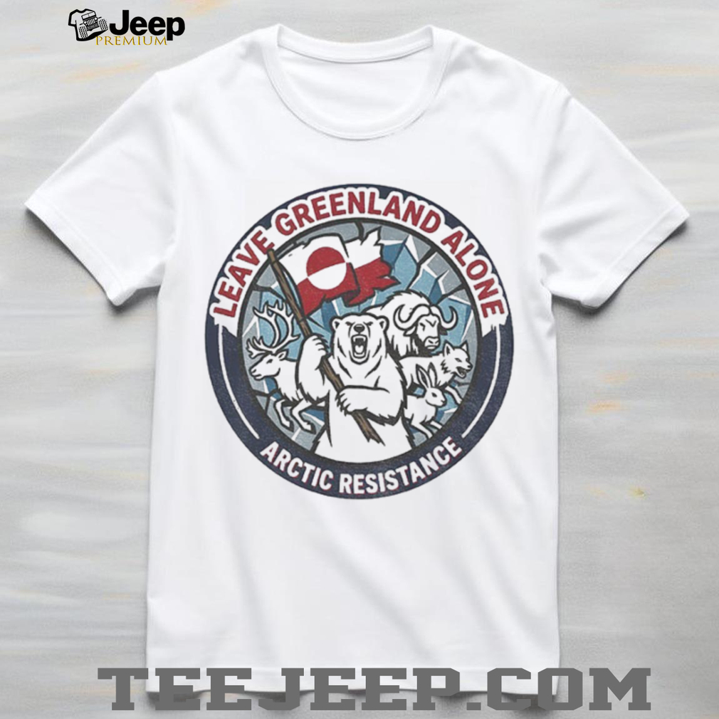 Leave Greenland Alone Greenland Is Not For Sale Arctic Resistance shirt Leave Greenland Alone Greenland Is Not For Sale Arctic Resistance shirt