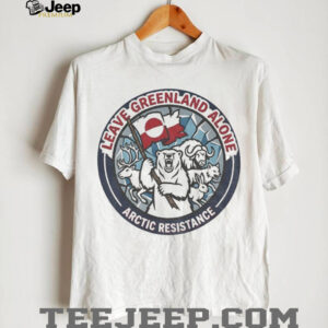 Leave Greenland Alone Greenland Is Not For Sale Arctic Resistance shirt