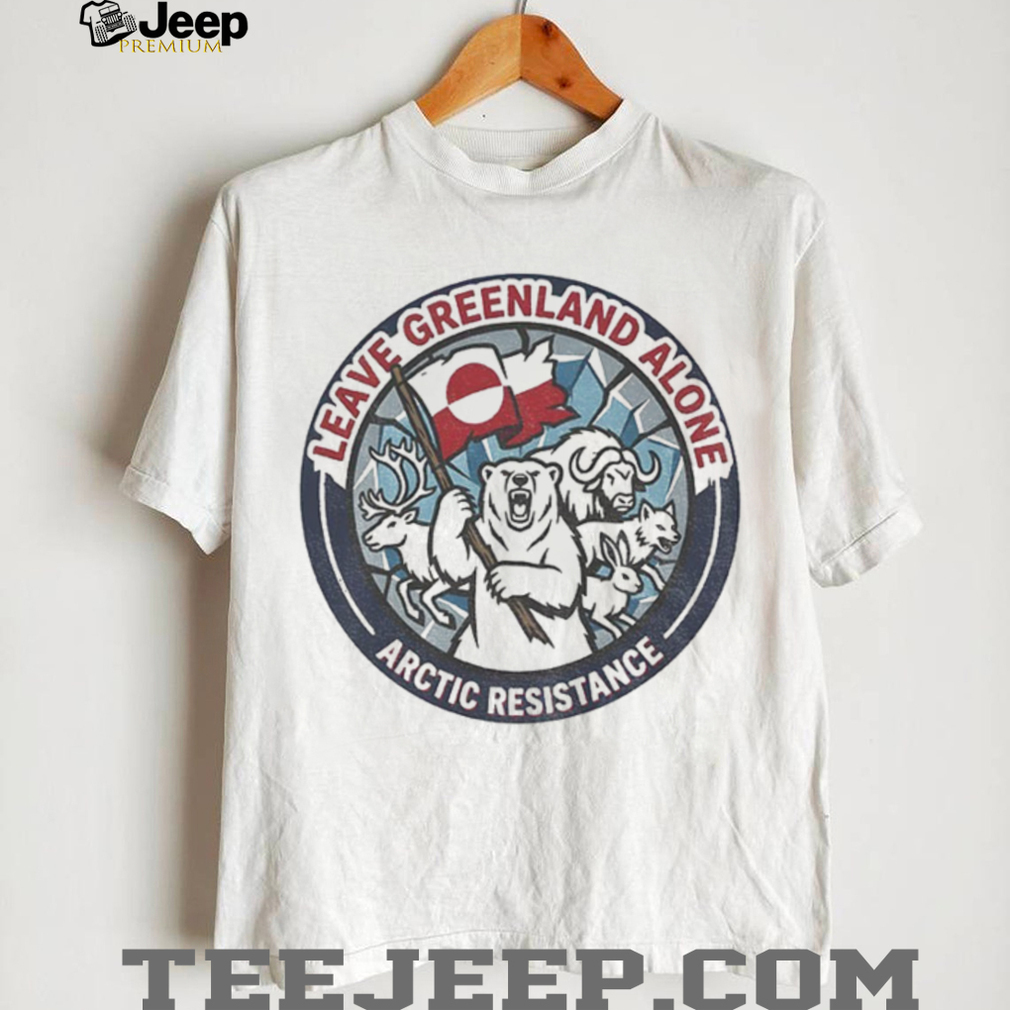 Leave Greenland Alone Greenland Is Not For Sale Arctic Resistance shirt Leave Greenland Alone Greenland Is Not For Sale Arctic Resistance shirt