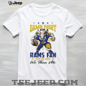 Los Angeles Rams Mascot Damn Right I Am A Rams Fan Win Or Lose NFL We Then Me 2026 Unisex T shirt Los Angeles Rams Mascot Damn Right I Am A Rams Fan Win Or Lose NFL We Then Me 2026 Unisex T shirt