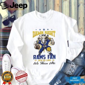 Los Angeles Rams Mascot Damn Right I Am A Rams Fan Win Or Lose NFL We Then Me 2026 Unisex T shirt