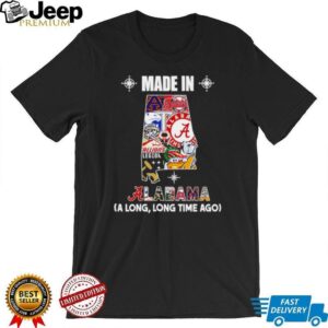 Made in Alabama a long long time ago State shirt Made in Alabama a long long time ago State shirt