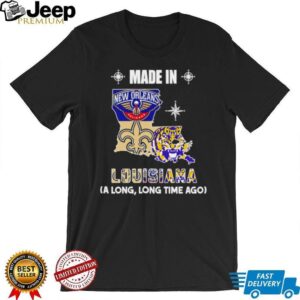 Made in Louisiana a long long time ago State shirt Made in Louisiana a long long time ago State shirt