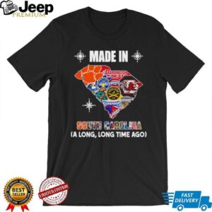 Made in South Carolina a long long time ago State shirt Made in South Carolina a long long time ago State shirt