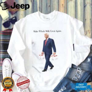 Make Whole Milk Great Again Donald Trump Shirt