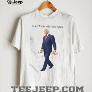 Make Whole Milk Great Again Donald Trump Shirt
