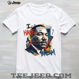 Martin Luther King Jr Day I Have a Dream t shirt