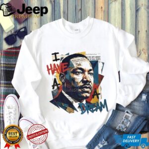 Martin Luther King Jr Day I Have a Dream t shirt