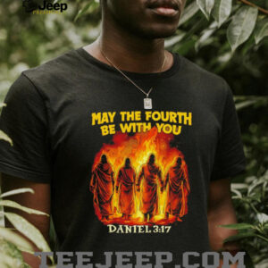May The Fourth Be With You Daniel 3 17 Christian shirt
