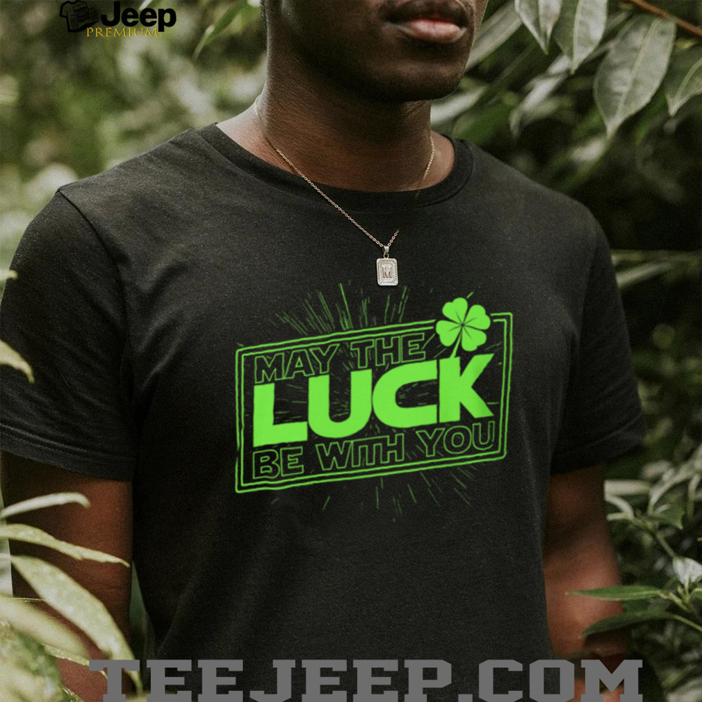 May The Luck Be With You Funny St. Patrick’s Day Star Parody T Shirt May The Luck Be With You Funny St. Patrick’s Day Star Parody T Shirt