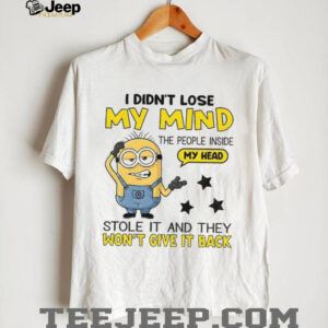 Minion I didn’t lose my mind the people inside my head stole it and they won’t give it back shirt