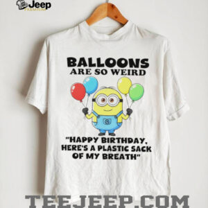 Minion balloons are so weird нарру birthday here’s a plastic sack of my breath shirt