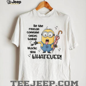 Minion be the reason someone smiles today or blocks you whatever shirt