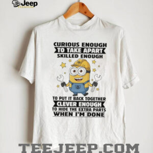 Minion curious enough to take apart skilled enough to put it back together clever enough to hide shirt