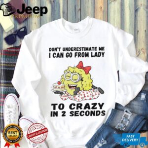 Minion don’t underestimate me I can go from lady to crazy in 2 seconds shirt