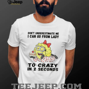Minion don’t underestimate me I can go from lady to crazy in 2 seconds shirt