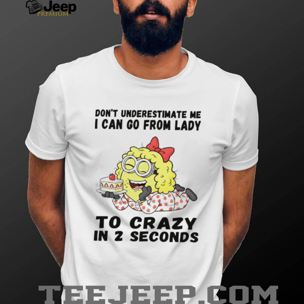 Minion don’t underestimate me I can go from lady to crazy in 2 seconds shirt Minion don’t underestimate me I can go from lady to crazy in 2 seconds shirt