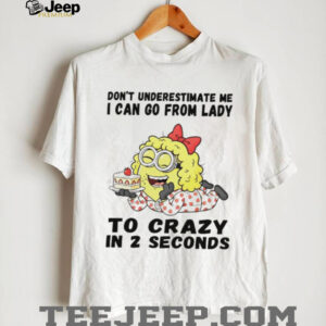 Minion don’t underestimate me I can go from lady to crazy in 2 seconds shirt