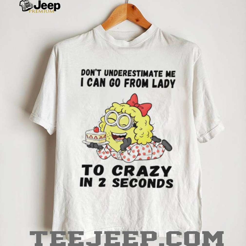 Minion don’t underestimate me I can go from lady to crazy in 2 seconds shirt Minion don’t underestimate me I can go from lady to crazy in 2 seconds shirt