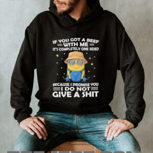 Minion if you got a beef with me it’s completely one sided because I promise you I do not give a shit shirt